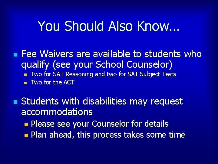 You Should Also Know… n Fee Waivers are available to students who qualify (see