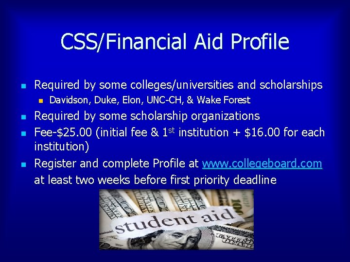 CSS/Financial Aid Profile n Required by some colleges/universities and scholarships n n Davidson, Duke,
