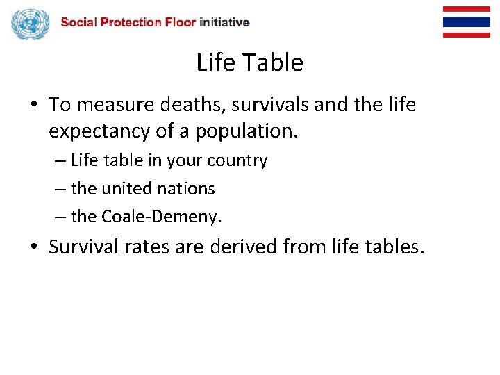 Life Table • To measure deaths, survivals and the life expectancy of a population.
