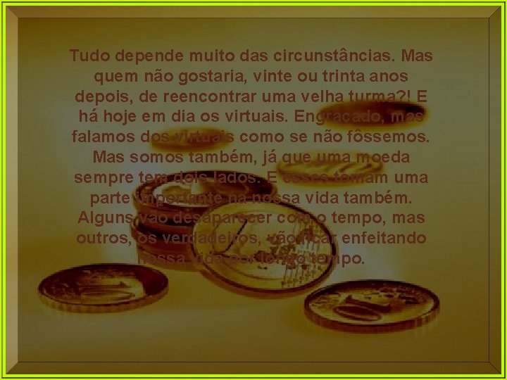 Tudo depende muito das circunstâncias. Mas quem não gostaria, vinte ou trinta anos depois,