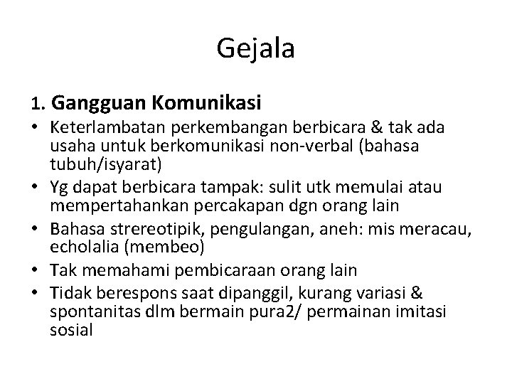 Gejala 1. Gangguan Komunikasi • Keterlambatan perkembangan berbicara & tak ada usaha untuk berkomunikasi