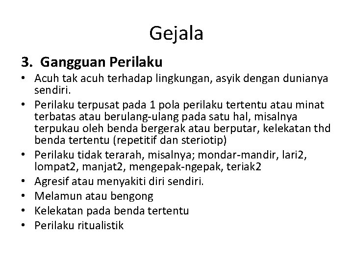 Gejala 3. Gangguan Perilaku • Acuh tak acuh terhadap lingkungan, asyik dengan dunianya sendiri.