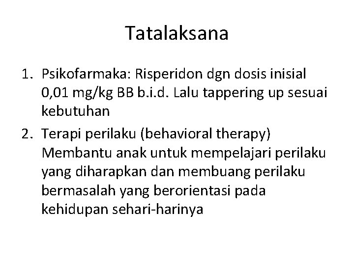 Tatalaksana 1. Psikofarmaka: Risperidon dgn dosis inisial 0, 01 mg/kg BB b. i. d.