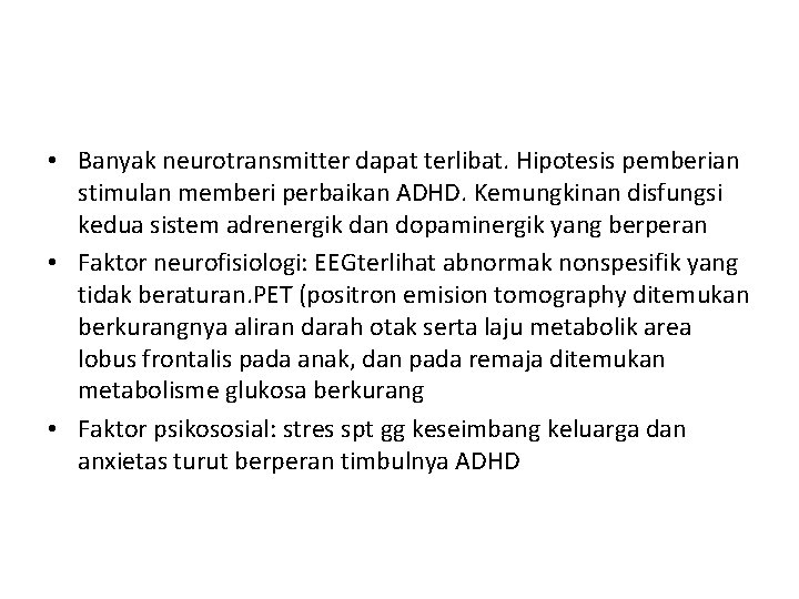  • Banyak neurotransmitter dapat terlibat. Hipotesis pemberian stimulan memberi perbaikan ADHD. Kemungkinan disfungsi