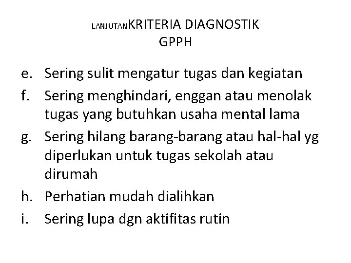 LANJUTAN KRITERIA DIAGNOSTIK GPPH e. Sering sulit mengatur tugas dan kegiatan f. Sering menghindari,