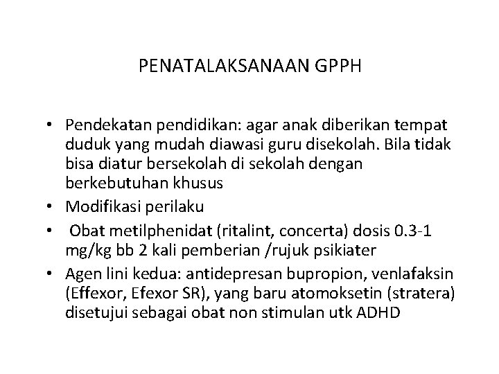 PENATALAKSANAAN GPPH • Pendekatan pendidikan: agar anak diberikan tempat duduk yang mudah diawasi guru