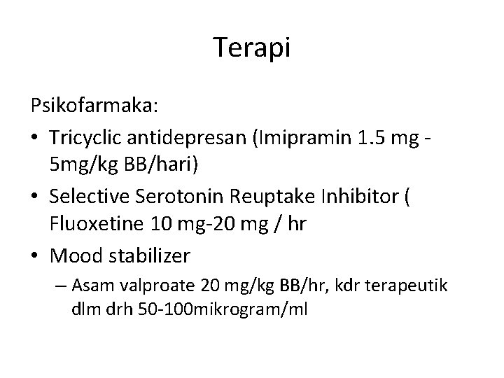 Terapi Psikofarmaka: • Tricyclic antidepresan (Imipramin 1. 5 mg 5 mg/kg BB/hari) • Selective