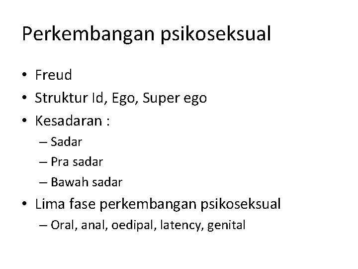 Perkembangan psikoseksual • Freud • Struktur Id, Ego, Super ego • Kesadaran : –