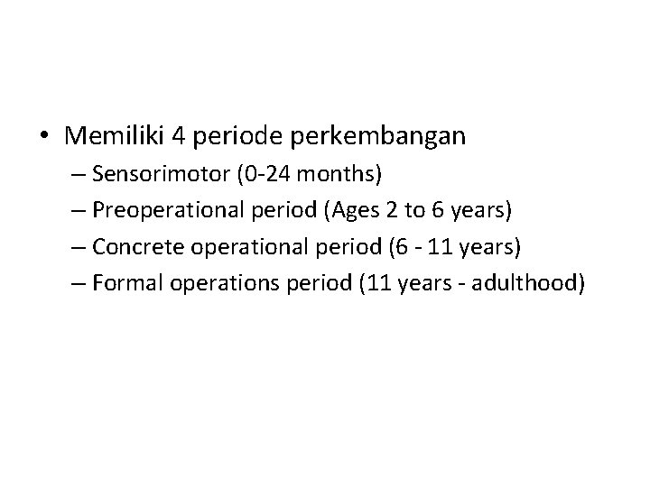  • Memiliki 4 periode perkembangan – Sensorimotor (0 -24 months) – Preoperational period