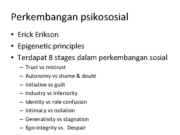 Perkembangan psikososial • Erick Erikson • Epigenetic principles • Terdapat 8 stages dalam perkembangan