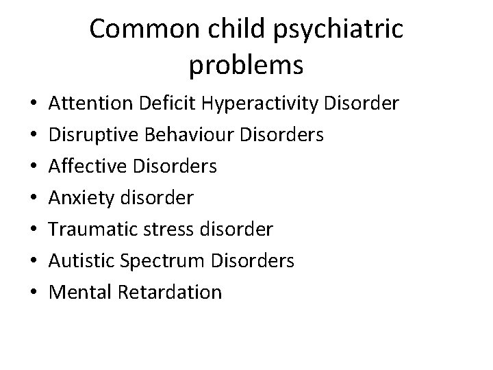 Common child psychiatric problems • • Attention Deficit Hyperactivity Disorder Disruptive Behaviour Disorders Affective