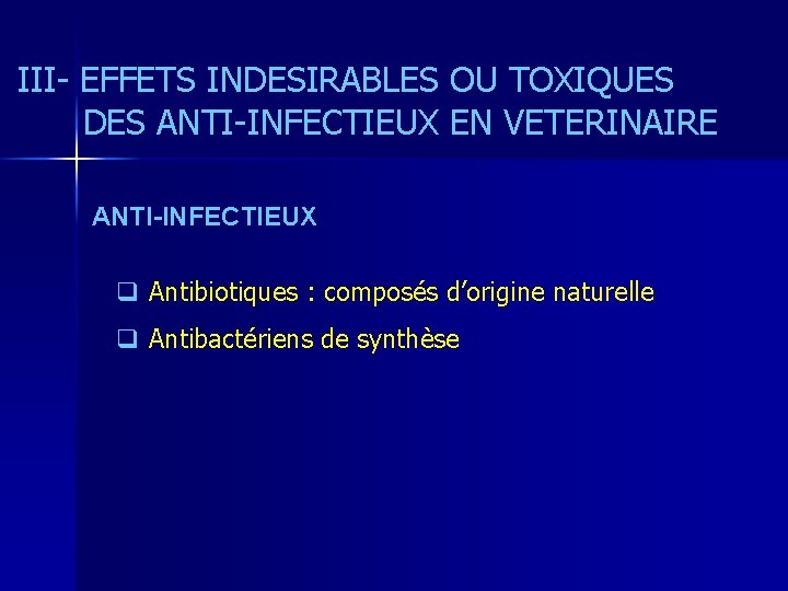 III- EFFETS INDESIRABLES OU TOXIQUES DES ANTI-INFECTIEUX EN VETERINAIRE ANTI-INFECTIEUX q Antibiotiques : composés