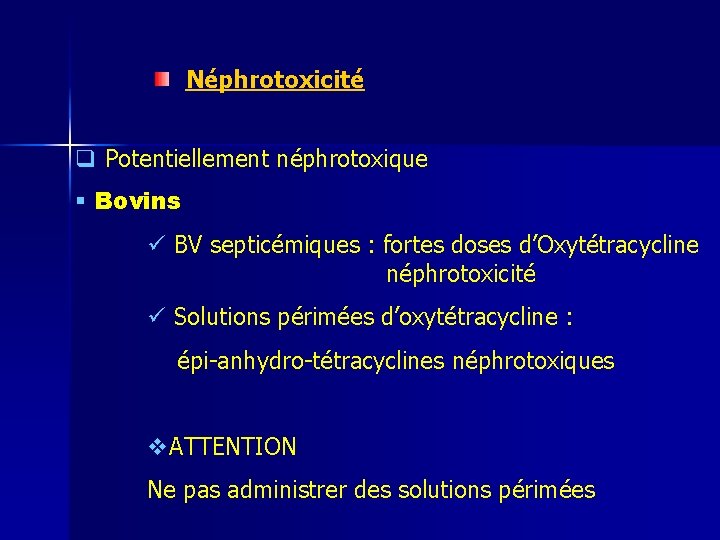 Néphrotoxicité q Potentiellement néphrotoxique § Bovins ü BV septicémiques : fortes doses d’Oxytétracycline néphrotoxicité
