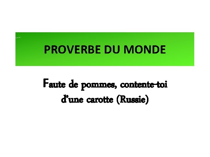 PROVERBE DU MONDE Faute de pommes, contente-toi d’une carotte (Russie) 