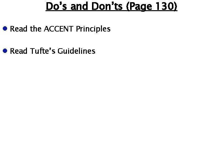 Do’s and Don’ts (Page 130) Read the ACCENT Principles Read Tufte’s Guidelines 