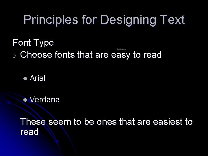 Principles for Designing Text Font Type o Choose fonts that are easy to read