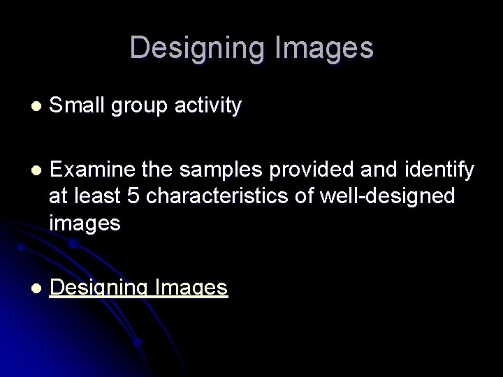 Designing Images l Small group activity l Examine the samples provided and identify at
