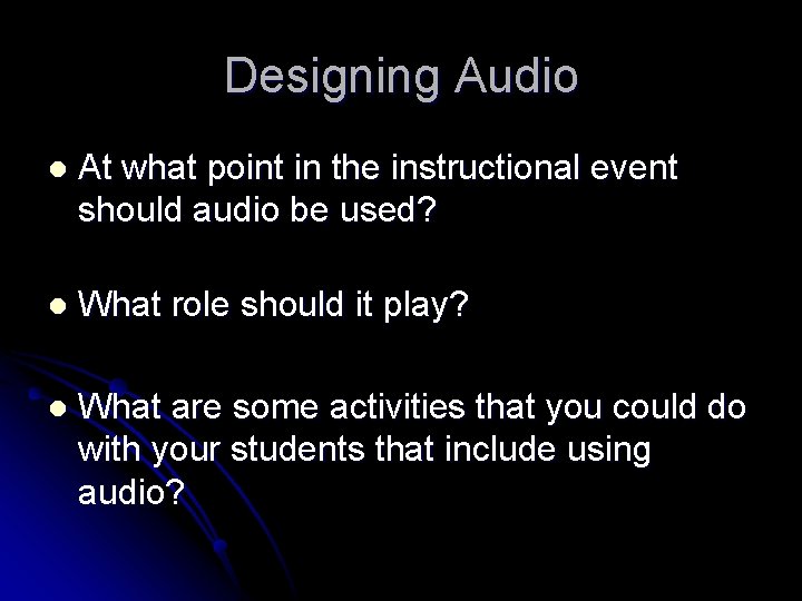 Designing Audio l At what point in the instructional event should audio be used?