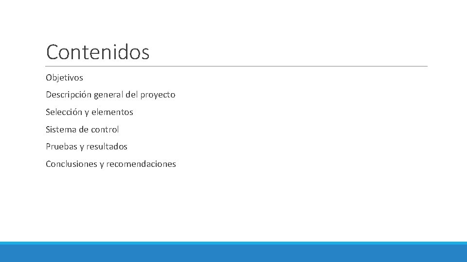 Contenidos Objetivos Descripción general del proyecto Selección y elementos Sistema de control Pruebas y