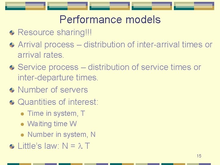 Performance models Resource sharing!!! Arrival process – distribution of inter-arrival times or arrival rates.