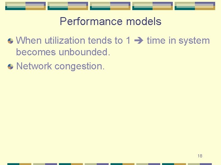 Performance models When utilization tends to 1 time in system becomes unbounded. Network congestion.