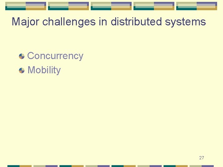 Major challenges in distributed systems Concurrency Mobility 27 