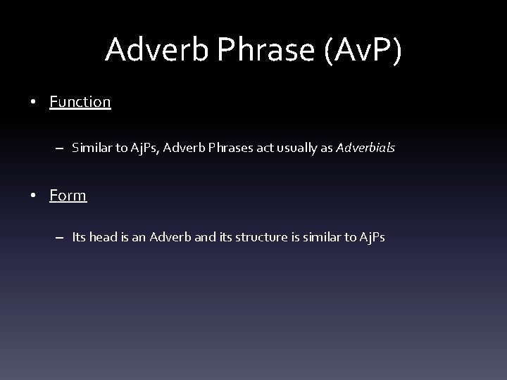 Adverb Phrase (Av. P) • Function – Similar to Aj. Ps, Adverb Phrases act