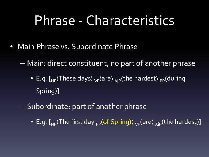 Phrase - Characteristics • Main Phrase vs. Subordinate Phrase – Main: direct constituent, no