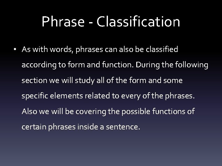 Phrase - Classification • As with words, phrases can also be classified according to