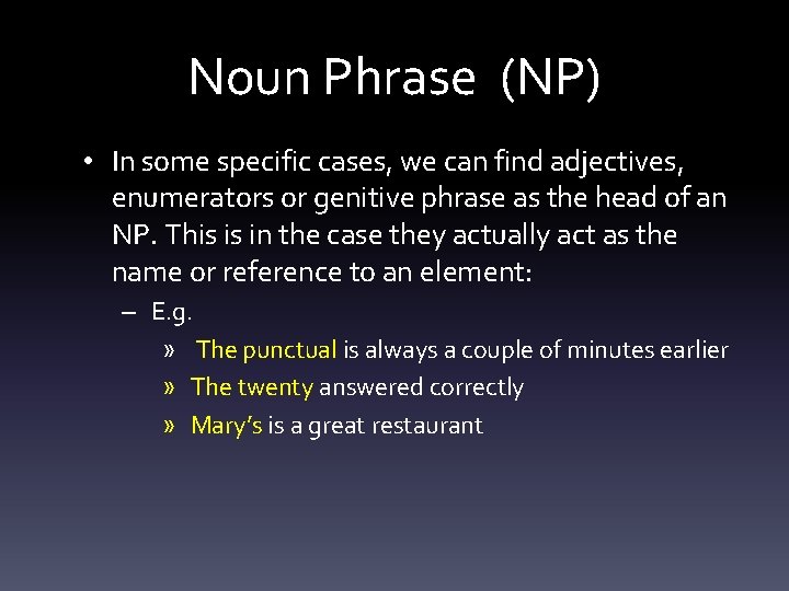 Noun Phrase (NP) • In some specific cases, we can find adjectives, enumerators or