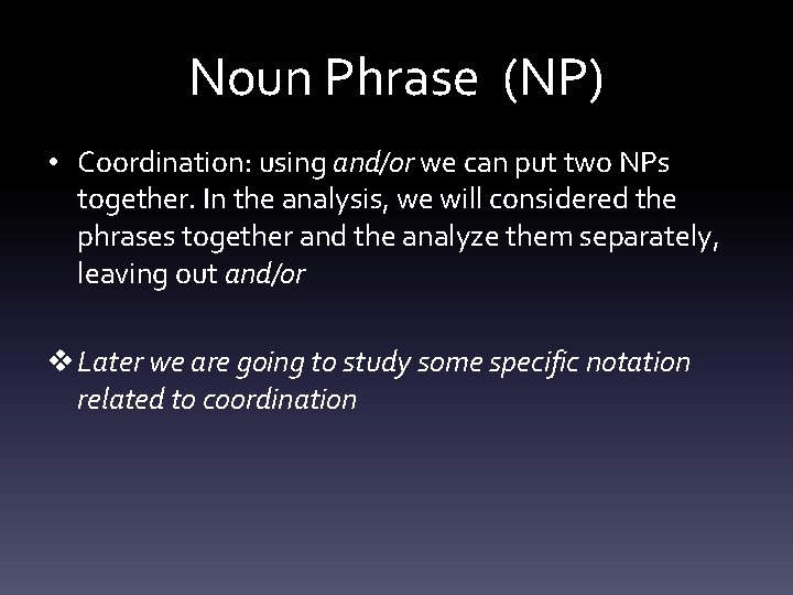 Noun Phrase (NP) • Coordination: using and/or we can put two NPs together. In