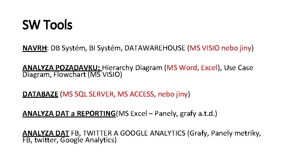 SW Tools NAVRH: DB Systém, BI Systém, DATAWAREHOUSE (MS VISIO nebo jiny) ANALYZA POZADAVKU: