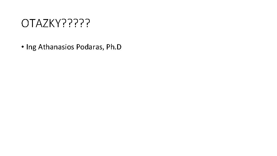 OTAZKY? ? ? • Ing Athanasios Podaras, Ph. D 