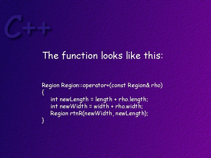The function looks like this: Region: : operator+(const Region& rho) { int new. Length