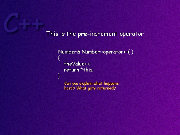 This is the pre-increment operator Number& Number: : operator++( ) { the. Value++; return