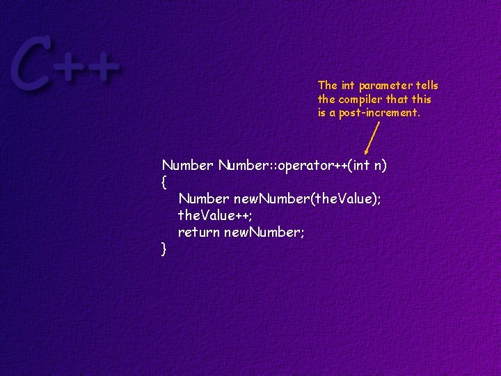The int parameter tells the compiler that this is a post-increment. Number: : operator++(int