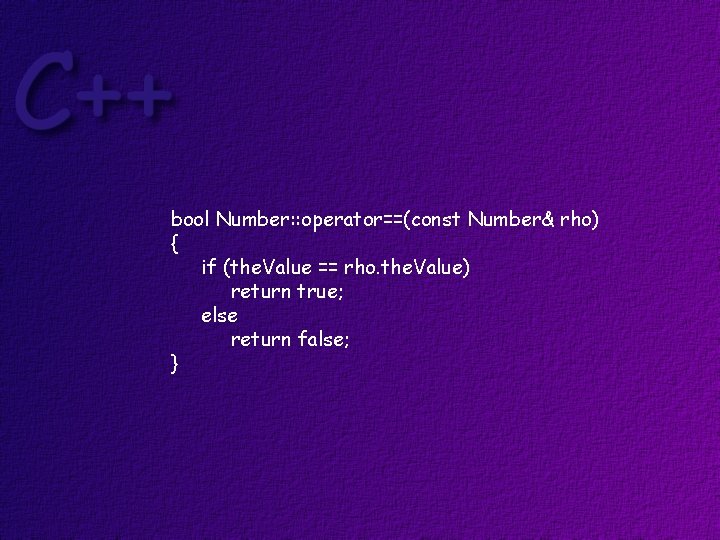 bool Number: : operator==(const Number& rho) { if (the. Value == rho. the. Value)