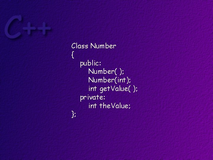 Class Number { public: Number( ); Number(int); int get. Value( ); private: int the.
