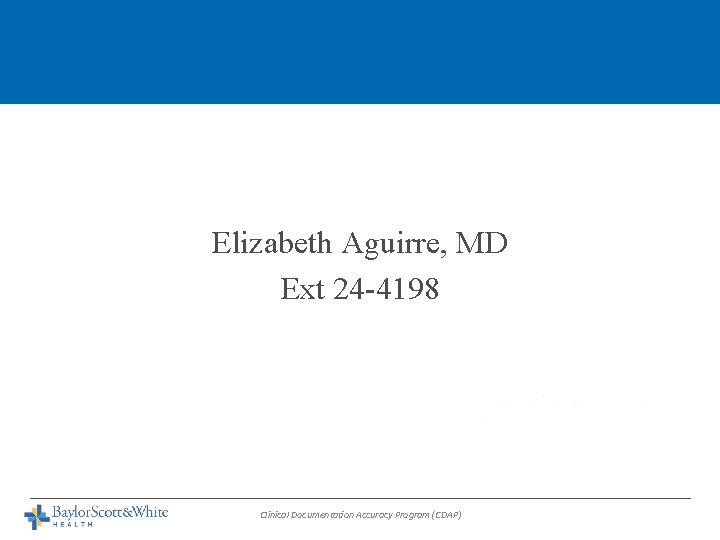 Elizabeth Aguirre, MD Ext 24 -4198 Clinical Documentation Accuracy Program (CDAP) 