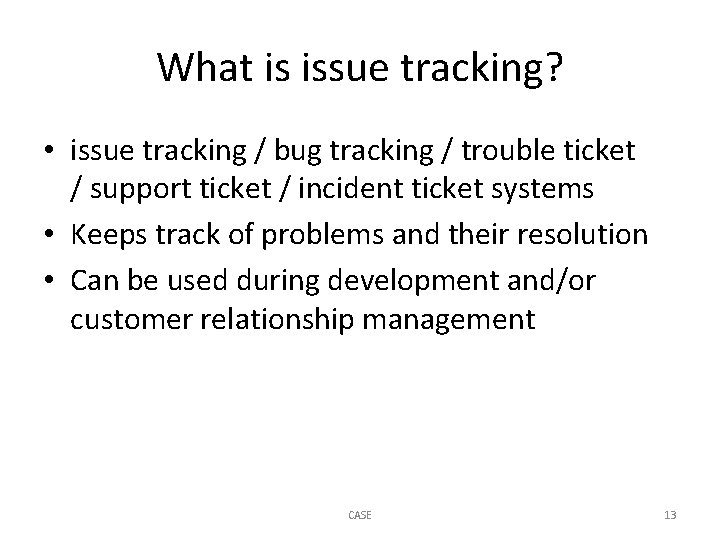 What is issue tracking? • issue tracking / bug tracking / trouble ticket /
