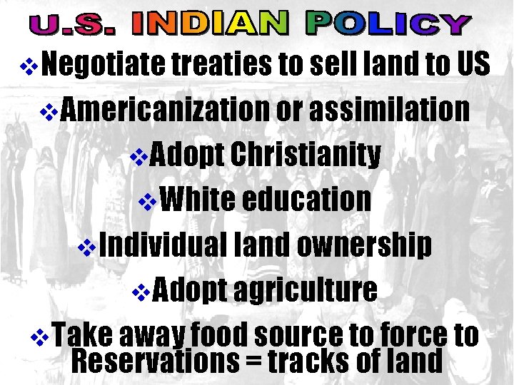 v. Negotiate treaties to sell land to US v. Americanization or assimilation v. Adopt