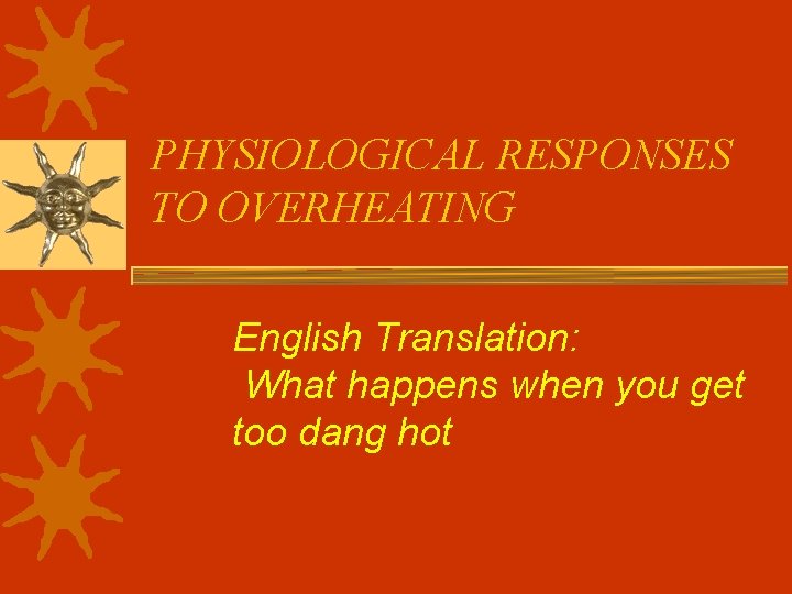 PHYSIOLOGICAL RESPONSES TO OVERHEATING English Translation: What happens when you get too dang hot