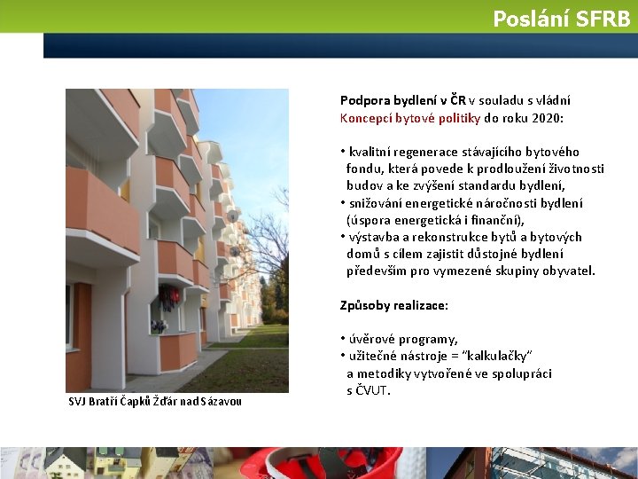 Poslání SFRB Podpora bydlení v ČR v souladu s vládní Koncepcí bytové politiky do