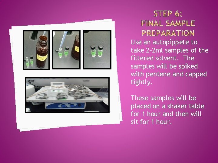 Use an autopippete to take 2 -2 ml samples of the filtered solvent. The