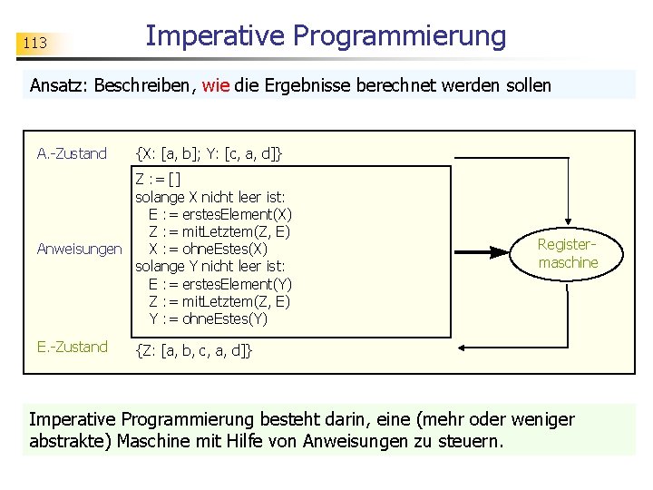 113 Imperative Programmierung Ansatz: Beschreiben, wie die Ergebnisse berechnet werden sollen A. -Zustand {X: