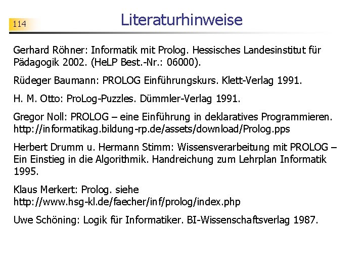 114 Literaturhinweise Gerhard Röhner: Informatik mit Prolog. Hessisches Landesinstitut für Pädagogik 2002. (He. LP