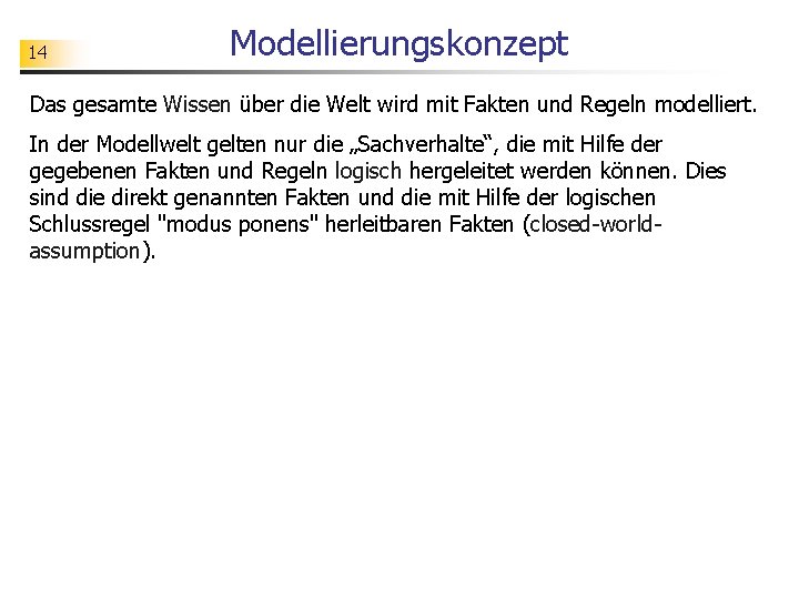 14 Modellierungskonzept Das gesamte Wissen über die Welt wird mit Fakten und Regeln modelliert.