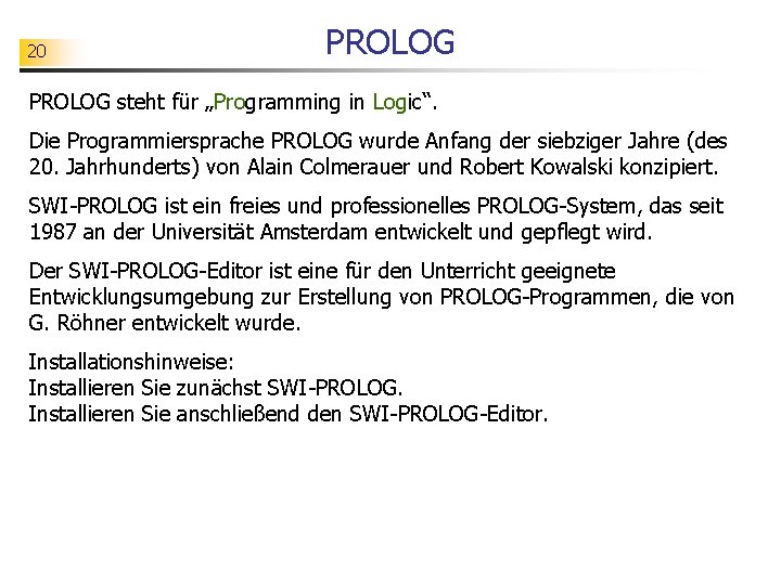 20 PROLOG steht für „Programming in Logic“. Die Programmiersprache PROLOG wurde Anfang der siebziger