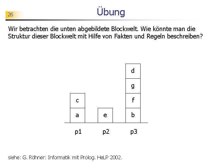 Übung 26 Wir betrachten die unten abgebildete Blockwelt. Wie könnte man die Struktur dieser