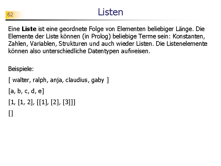 62 Listen Eine Liste ist eine geordnete Folge von Elementen beliebiger Länge. Die Elemente